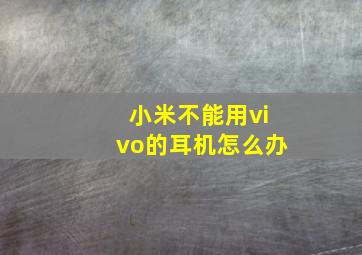 小米不能用vivo的耳机怎么办