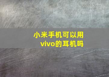 小米手机可以用vivo的耳机吗