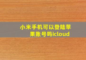 小米手机可以登陆苹果账号吗icloud