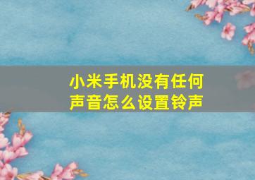 小米手机没有任何声音怎么设置铃声