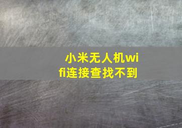 小米无人机wifi连接查找不到