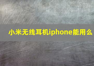 小米无线耳机iphone能用么