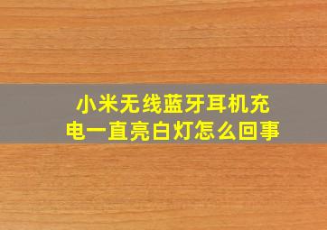 小米无线蓝牙耳机充电一直亮白灯怎么回事