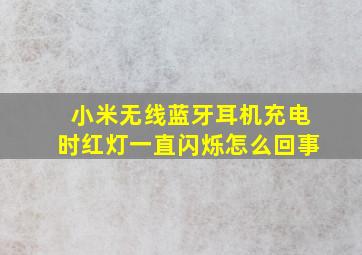 小米无线蓝牙耳机充电时红灯一直闪烁怎么回事