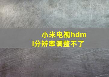 小米电视hdmi分辨率调整不了