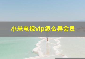 小米电视vip怎么弄会员