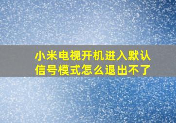 小米电视开机进入默认信号模式怎么退出不了