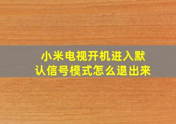 小米电视开机进入默认信号模式怎么退出来