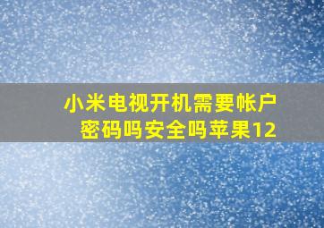 小米电视开机需要帐户密码吗安全吗苹果12