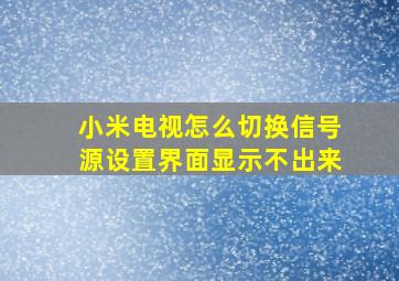 小米电视怎么切换信号源设置界面显示不出来