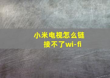 小米电视怎么链接不了wi-fi