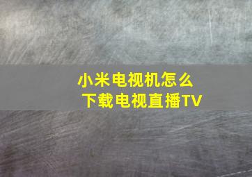 小米电视机怎么下载电视直播TV