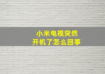 小米电视突然开机了怎么回事