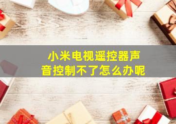 小米电视遥控器声音控制不了怎么办呢