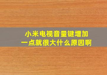 小米电视音量键增加一点就很大什么原因啊