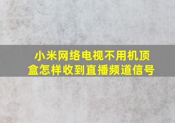 小米网络电视不用机顶盒怎样收到直播频道信号