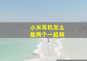 小米耳机怎么能两个一起响