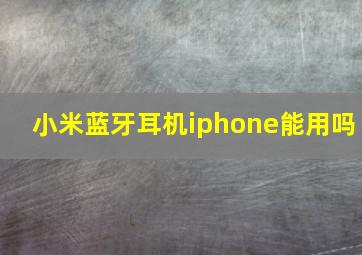 小米蓝牙耳机iphone能用吗