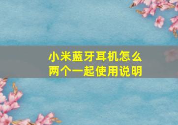 小米蓝牙耳机怎么两个一起使用说明