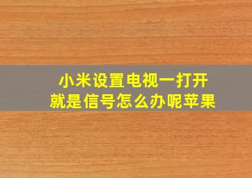 小米设置电视一打开就是信号怎么办呢苹果