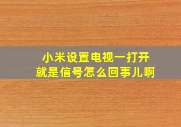 小米设置电视一打开就是信号怎么回事儿啊