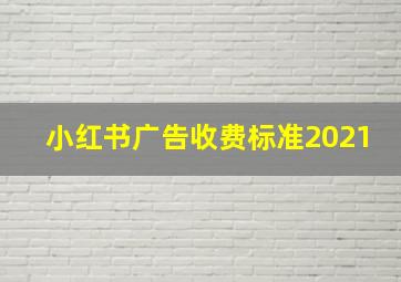 小红书广告收费标准2021