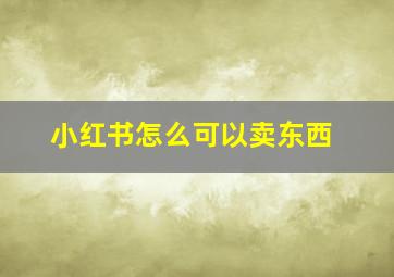 小红书怎么可以卖东西