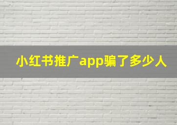 小红书推广app骗了多少人