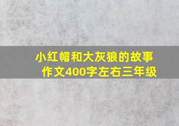 小红帽和大灰狼的故事作文400字左右三年级