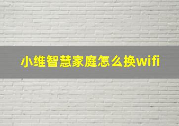 小维智慧家庭怎么换wifi