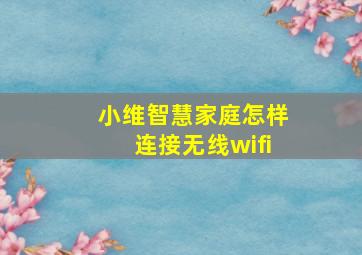 小维智慧家庭怎样连接无线wifi