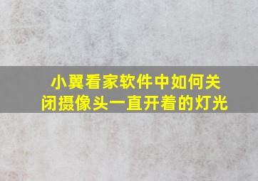 小翼看家软件中如何关闭摄像头一直开着的灯光