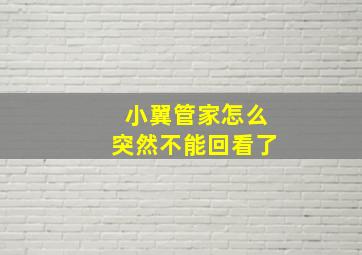 小翼管家怎么突然不能回看了