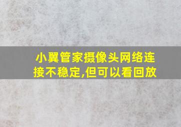 小翼管家摄像头网络连接不稳定,但可以看回放