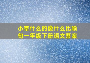 小草什么的像什么比喻句一年级下册语文答案