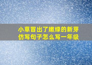 小草冒出了嫩绿的新芽仿写句子怎么写一年级