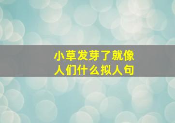 小草发芽了就像人们什么拟人句