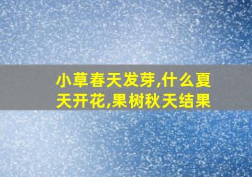 小草春天发芽,什么夏天开花,果树秋天结果