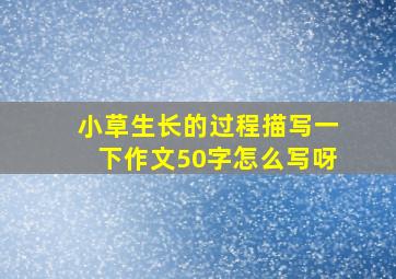 小草生长的过程描写一下作文50字怎么写呀