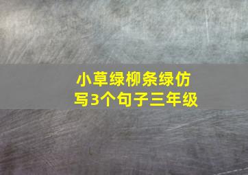 小草绿柳条绿仿写3个句子三年级