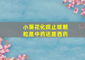 小葵花化痰止咳颗粒是中药还是西药