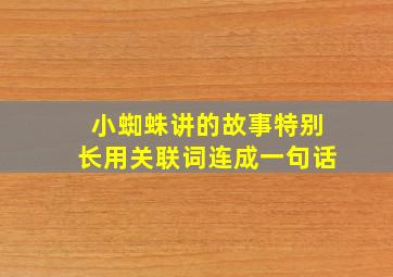 小蜘蛛讲的故事特别长用关联词连成一句话