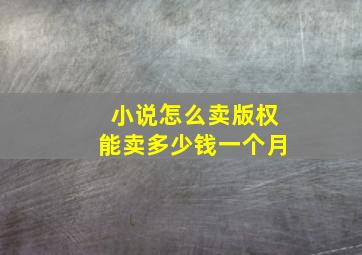 小说怎么卖版权能卖多少钱一个月