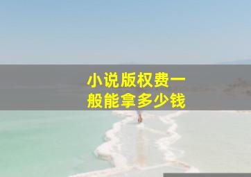 小说版权费一般能拿多少钱