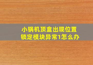 小锅机顶盒出现位置锁定模块异常1怎么办