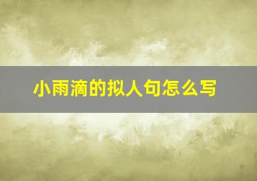 小雨滴的拟人句怎么写