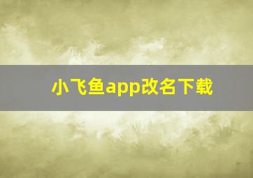 小飞鱼app改名下载