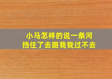 小马怎样的说一条河挡住了去路我我过不去