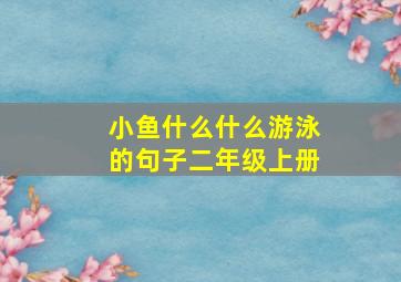 小鱼什么什么游泳的句子二年级上册