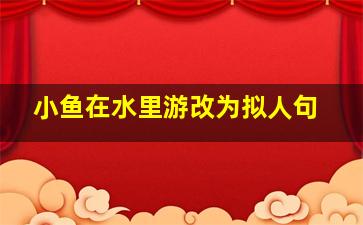 小鱼在水里游改为拟人句